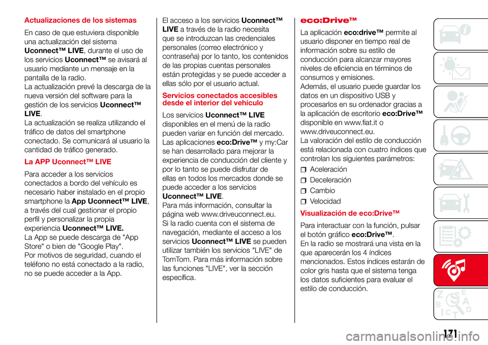 Abarth 500 2017 Manual de Empleo y Cuidado (in Spanish) Actualizaciones de los sistemas
En caso de que estuviera disponible
una actualización del sistema
Uconnect™ LIVE, durante el uso de
los serviciosUconnect™se avisará al
usuario mediante un mensaj Abarth 500 2017 Manual de Empleo y Cuidado (in Spanish) Actualizaciones de los sistemas
En caso de que estuviera disponible
una actualización del sistema
Uconnect™ LIVE, durante el uso de
los serviciosUconnect™se avisará al
usuario mediante un mensaj