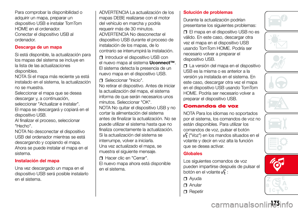 Abarth 500 2017 Manual de Empleo y Cuidado (in Spanish) Para comprobar la disponibilidad o
adquirir un mapa, preparar un
dispositivo USB e instalar TomTom
HOME en el ordenador.
Conectar el dispositivo USB al
ordenador.
Descarga de un mapa
Si está disponib Abarth 500 2017 Manual de Empleo y Cuidado (in Spanish) Para comprobar la disponibilidad o
adquirir un mapa, preparar un
dispositivo USB e instalar TomTom
HOME en el ordenador.
Conectar el dispositivo USB al
ordenador.
Descarga de un mapa
Si está disponib