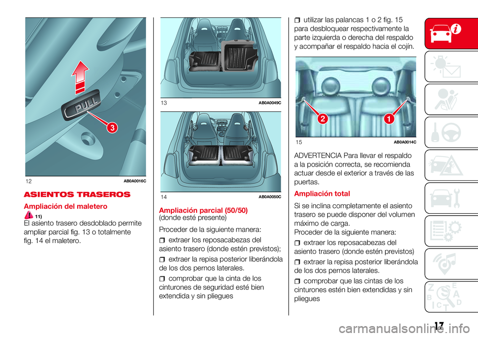Abarth 500 2017  Manual de Empleo y Cuidado (in Spanish) ASIENTOS TRASEROS
Ampliación del maletero
11)El asiento trasero desdoblado permite
ampliar parcial fig. 13 o totalmente
fig. 14 el maletero.Ampliación parcial (50/50)
(donde esté presente)
Proceder