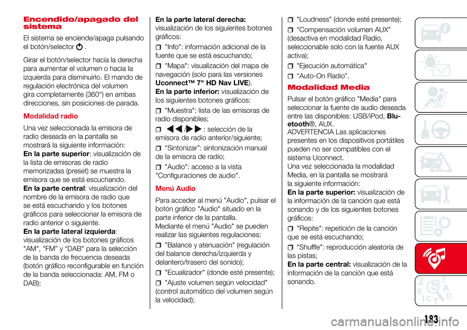 Abarth 500 2017 Manual de Empleo y Cuidado (in Spanish) Encendido/apagado del
sistema
El sistema se enciende/apaga pulsando
el botón/selector
.
Girar el botón/selector hacia la derecha
para aumentar el volumen o hacia la
izquierda para disminuirlo. El ma Abarth 500 2017 Manual de Empleo y Cuidado (in Spanish) Encendido/apagado del
sistema
El sistema se enciende/apaga pulsando
el botón/selector
.
Girar el botón/selector hacia la derecha
para aumentar el volumen o hacia la
izquierda para disminuirlo. El ma