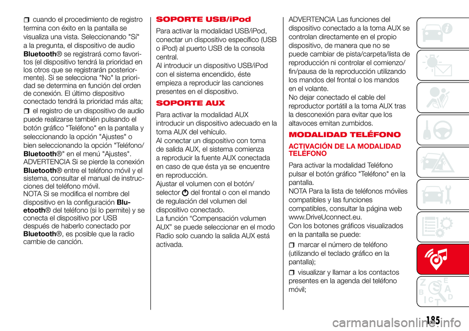 Abarth 500 2017 Manual de Empleo y Cuidado (in Spanish) cuando el procedimiento de registro
termina con éxito en la pantalla se
visualiza una vista. Seleccionando "Sí"
a la pregunta, el dispositivo de audio
Bluetooth® se registrará como favori- Abarth 500 2017 Manual de Empleo y Cuidado (in Spanish) cuando el procedimiento de registro
termina con éxito en la pantalla se
visualiza una vista. Seleccionando "Sí"
a la pregunta, el dispositivo de audio
Bluetooth® se registrará como favori-