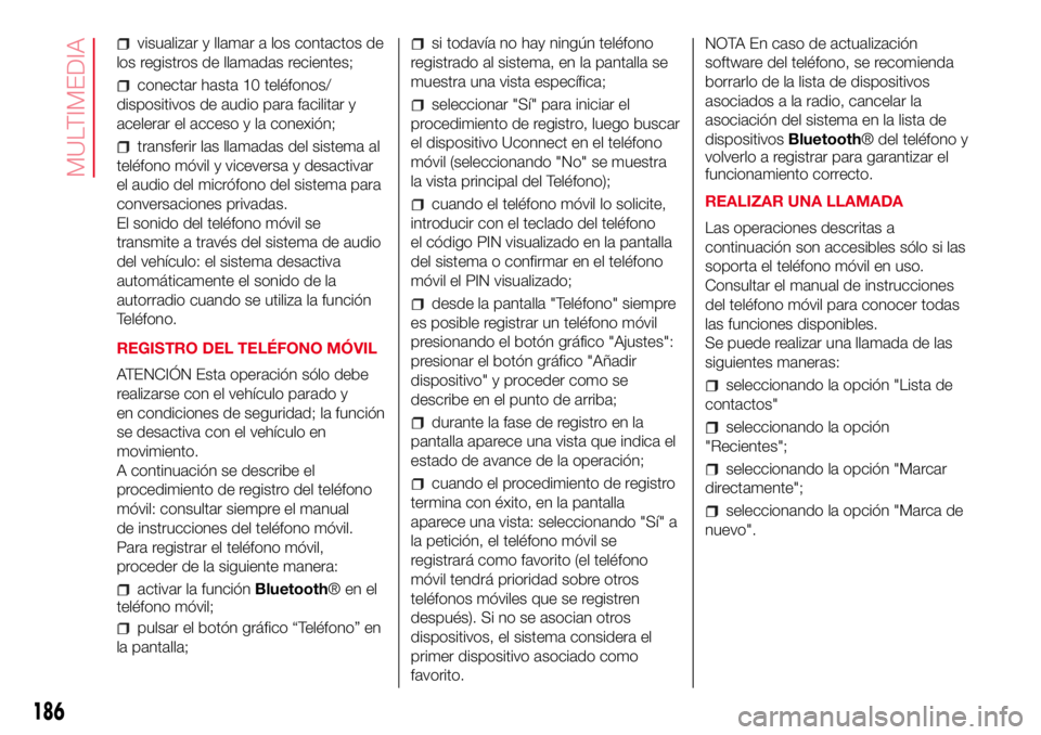 Abarth 500 2017 Manual de Empleo y Cuidado (in Spanish) visualizar y llamar a los contactos de
los registros de llamadas recientes;
conectar hasta 10 teléfonos/
dispositivos de audio para facilitar y
acelerar el acceso y la conexión;
transferir las llama Abarth 500 2017 Manual de Empleo y Cuidado (in Spanish) visualizar y llamar a los contactos de
los registros de llamadas recientes;
conectar hasta 10 teléfonos/
dispositivos de audio para facilitar y
acelerar el acceso y la conexión;
transferir las llama