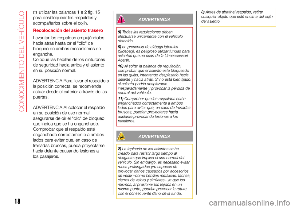 Abarth 500 2017  Manual de Empleo y Cuidado (in Spanish) utilizar las palancas1e2fig. 15
para desbloquear los respaldos y
acompañarlos sobre el cojín.
Recolocación del asiento trasero
Levantar los respaldos empujándolos
hacia atrás hasta oír el "c