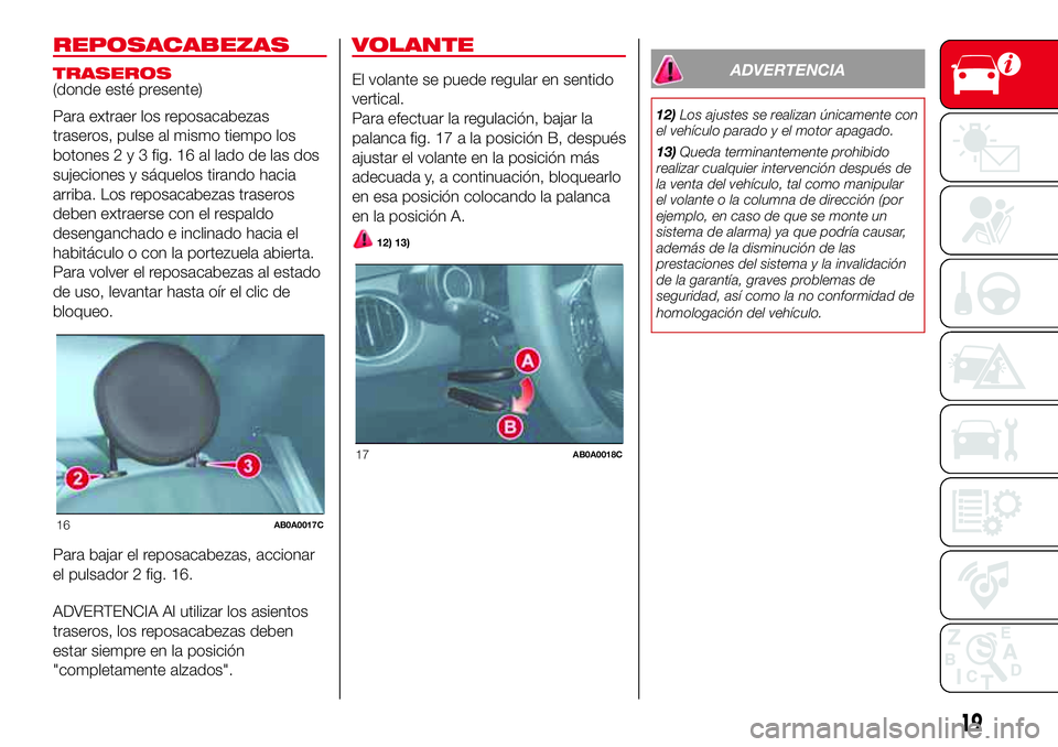 Abarth 500 2017 Manual de Empleo y Cuidado (in Spanish) REPOSACABEZAS
TRASEROS
(donde esté presente)
Para extraer los reposacabezas
traseros, pulse al mismo tiempo los
botones2y3fig. 16 al lado de las dos
sujeciones y sáquelos tirando hacia
arriba. Los r Abarth 500 2017 Manual de Empleo y Cuidado (in Spanish) REPOSACABEZAS
TRASEROS
(donde esté presente)
Para extraer los reposacabezas
traseros, pulse al mismo tiempo los
botones2y3fig. 16 al lado de las dos
sujeciones y sáquelos tirando hacia
arriba. Los r
