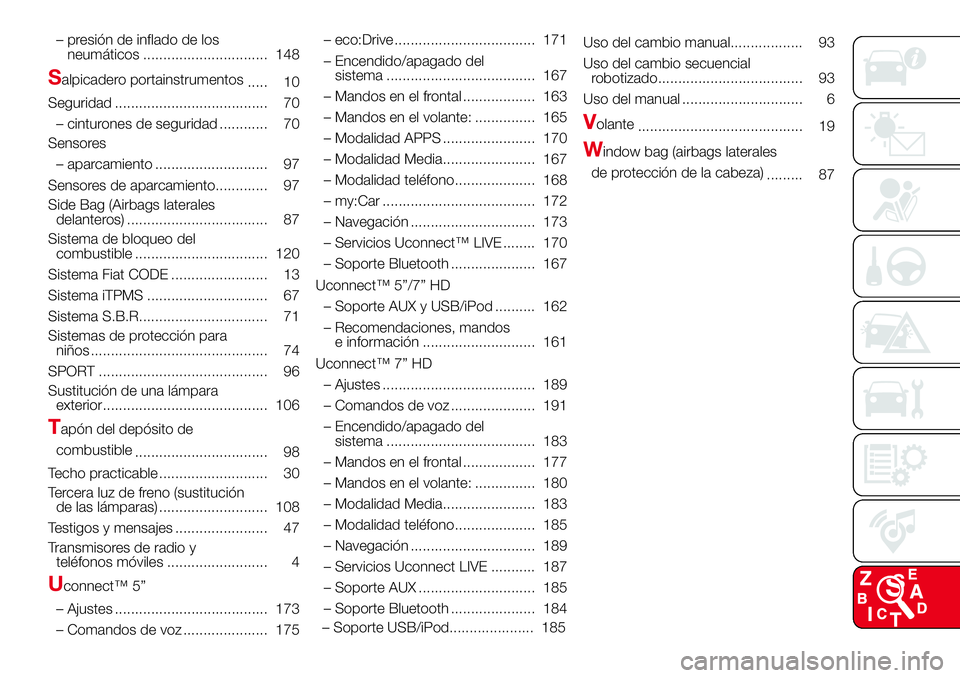 Abarth 500 2017  Manual de Empleo y Cuidado (in Spanish) – presión de inflado de los
neumáticos ............................... 148
Salpicadero portainstrumentos
..... 10
Seguridad ...................................... 70
– cinturones de seguridad ..