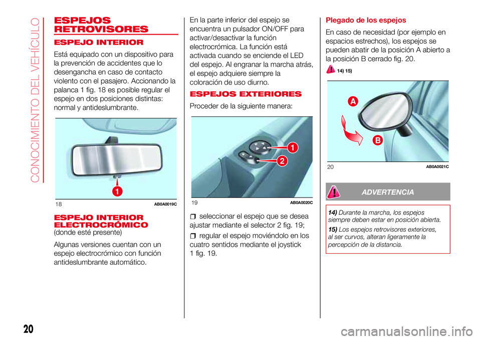 Abarth 500 2017 Manual de Empleo y Cuidado (in Spanish) ESPEJOS
RETROVISORES
ESPEJO INTERIOR
Está equipado con un dispositivo para
la prevención de accidentes que lo
desengancha en caso de contacto
violento con el pasajero. Accionando la
palanca 1 fig. 1 Abarth 500 2017 Manual de Empleo y Cuidado (in Spanish) ESPEJOS
RETROVISORES
ESPEJO INTERIOR
Está equipado con un dispositivo para
la prevención de accidentes que lo
desengancha en caso de contacto
violento con el pasajero. Accionando la
palanca 1 fig. 1