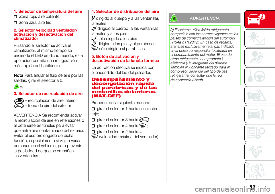 Abarth 500 2017 Manual de Empleo y Cuidado (in Spanish) 1. Selector de temperatura del aire
Zona roja: aire caliente;
zona azul: aire frío.
2. Selector velocidad ventilador/
activación y desactivación del
climatizador
Pulsando el selector se activa el
c Abarth 500 2017 Manual de Empleo y Cuidado (in Spanish) 1. Selector de temperatura del aire
Zona roja: aire caliente;
zona azul: aire frío.
2. Selector velocidad ventilador/
activación y desactivación del
climatizador
Pulsando el selector se activa el
c