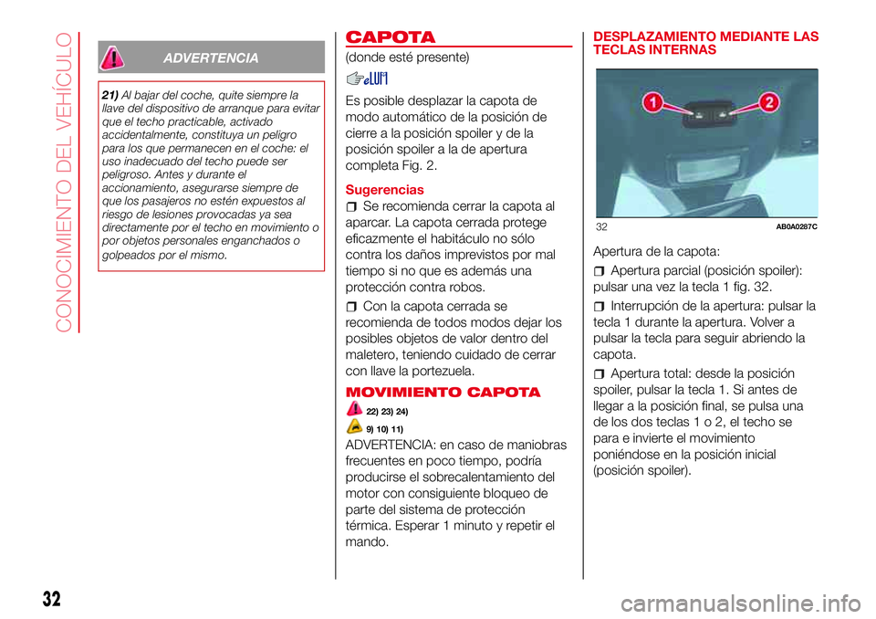 Abarth 500 2017  Manual de Empleo y Cuidado (in Spanish) ADVERTENCIA
21)Al bajar del coche, quite siempre la
llave del dispositivo de arranque para evitar
que el techo practicable, activado
accidentalmente, constituya un peligro
para los que permanecen en e