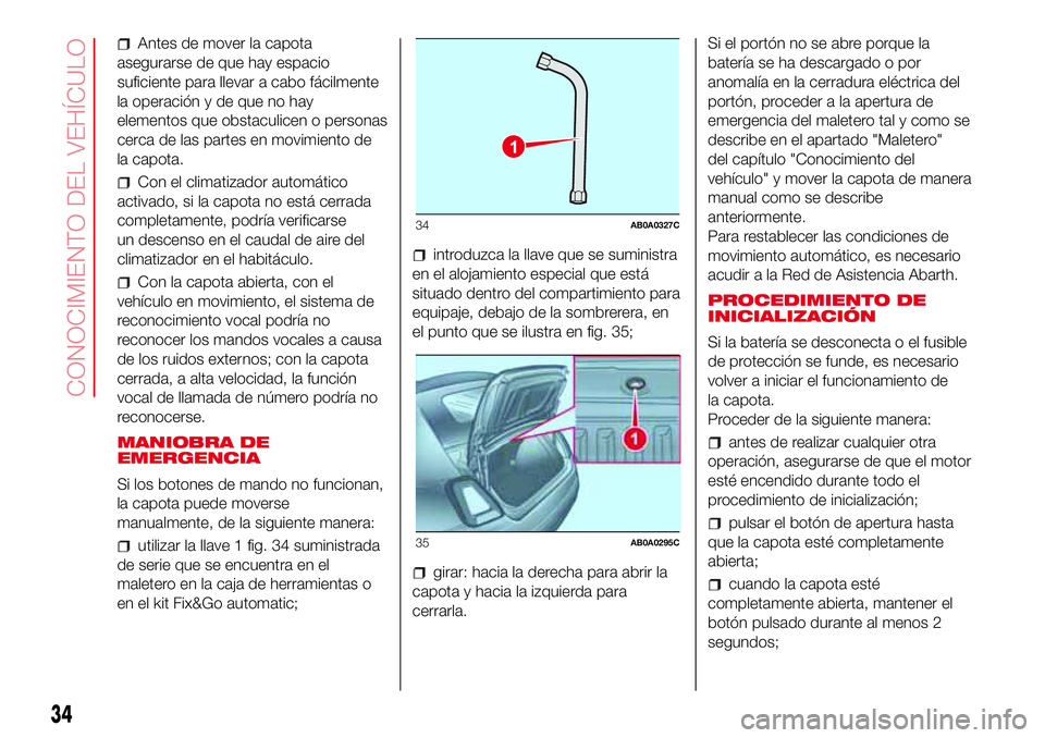 Abarth 500 2017 Manual de Empleo y Cuidado (in Spanish) Antes de mover la capota
asegurarse de que hay espacio
suficiente para llevar a cabo fácilmente
la operación y de que no hay
elementos que obstaculicen o personas
cerca de las partes en movimiento d Abarth 500 2017 Manual de Empleo y Cuidado (in Spanish) Antes de mover la capota
asegurarse de que hay espacio
suficiente para llevar a cabo fácilmente
la operación y de que no hay
elementos que obstaculicen o personas
cerca de las partes en movimiento d