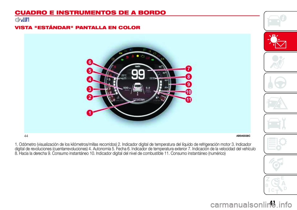 Abarth 500 2017 Manual de Empleo y Cuidado (in Spanish) CUADRO E INSTRUMENTOS DE A BORDO
.
VISTA "ESTÁNDAR" PANTALLA EN COLOR
1. Odómetro (visualización de los kilómetros/millas recorridos) 2. Indicador digital de temperatura del líquido de re Abarth 500 2017 Manual de Empleo y Cuidado (in Spanish) CUADRO E INSTRUMENTOS DE A BORDO
.
VISTA "ESTÁNDAR" PANTALLA EN COLOR
1. Odómetro (visualización de los kilómetros/millas recorridos) 2. Indicador digital de temperatura del líquido de re