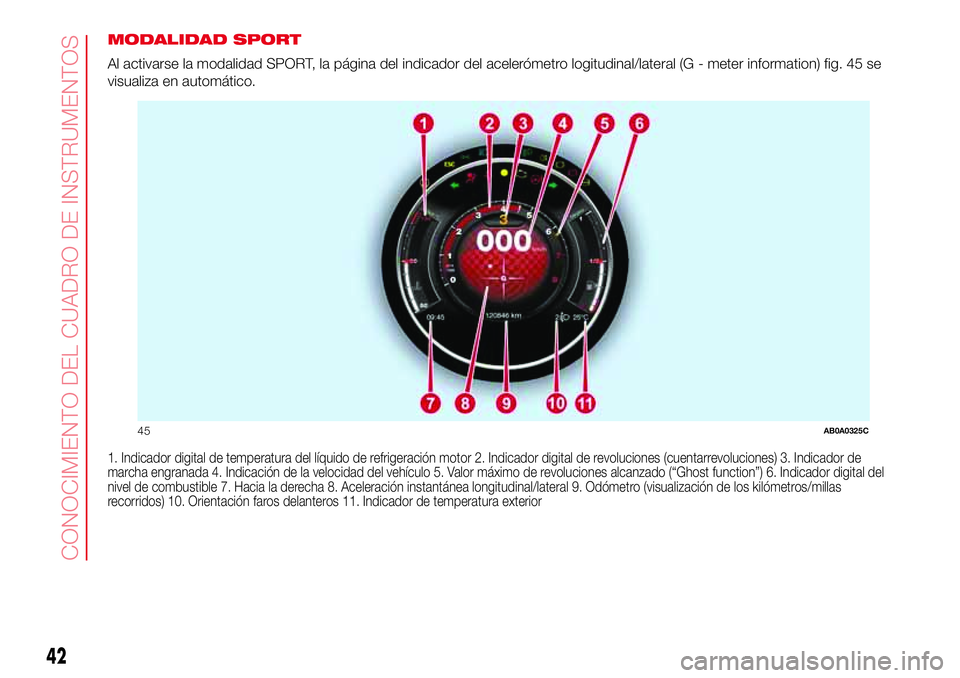 Abarth 500 2017 Manual de Empleo y Cuidado (in Spanish) MODALIDAD SPORT
Al activarse la modalidad SPORT, la página del indicador del acelerómetro logitudinal/lateral (G - meter information) fig. 45 se
visualiza en automático.
1. Indicador digital de tem Abarth 500 2017 Manual de Empleo y Cuidado (in Spanish) MODALIDAD SPORT
Al activarse la modalidad SPORT, la página del indicador del acelerómetro logitudinal/lateral (G - meter information) fig. 45 se
visualiza en automático.
1. Indicador digital de tem