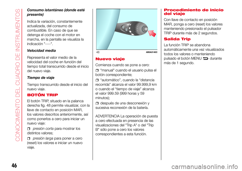 Abarth 500 2017 Manual de Empleo y Cuidado (in Spanish) Consumo istantáneo (donde esté
presente)
Indica la variación, constantemente
actualizada, del consumo de
combustible. En caso de que se
detenga el coche con el motor en
marcha, en la pantalla se vi Abarth 500 2017 Manual de Empleo y Cuidado (in Spanish) Consumo istantáneo (donde esté
presente)
Indica la variación, constantemente
actualizada, del consumo de
combustible. En caso de que se
detenga el coche con el motor en
marcha, en la pantalla se vi