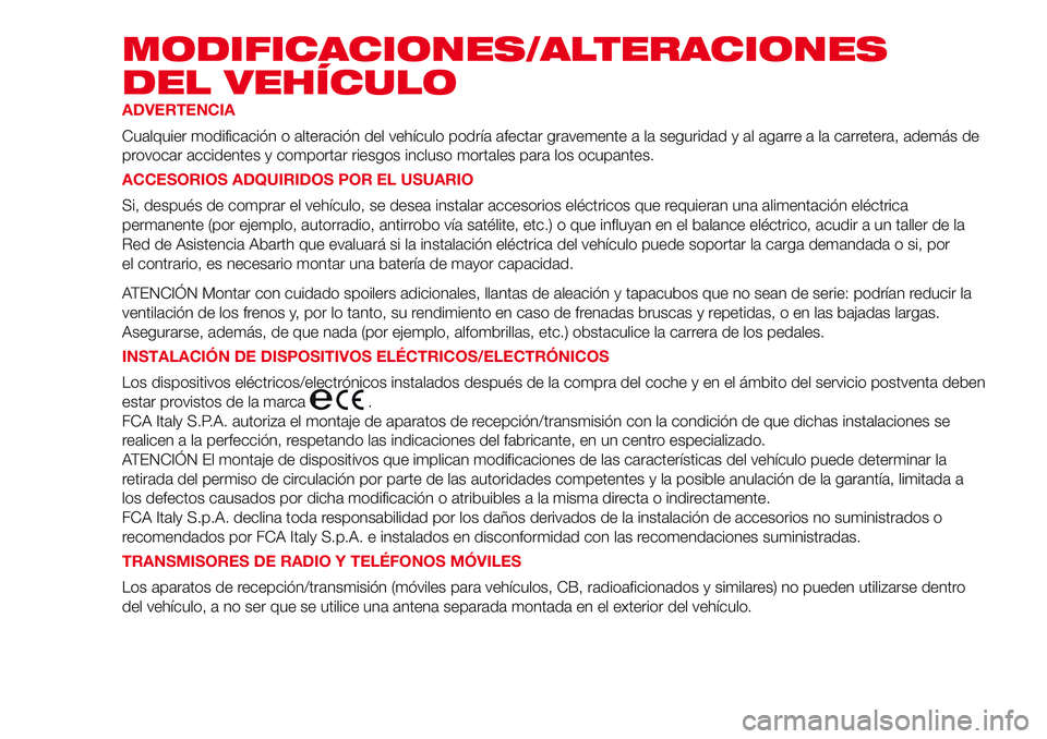 Abarth 500 2017 Manual de Empleo y Cuidado (in Spanish) MODIFICACIONES/ALTERACIONES
DEL VEHÍCULO
ADVERTENCIA
Cualquier modificación o alteración del vehículo podría afectar gravemente a la seguridad y al agarre a la carretera, además de
provocar acci Abarth 500 2017 Manual de Empleo y Cuidado (in Spanish) MODIFICACIONES/ALTERACIONES
DEL VEHÍCULO
ADVERTENCIA
Cualquier modificación o alteración del vehículo podría afectar gravemente a la seguridad y al agarre a la carretera, además de
provocar acci
