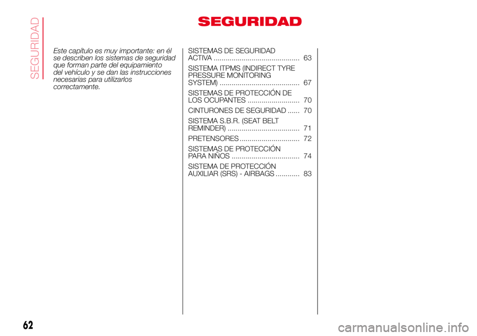 Abarth 500 2017  Manual de Empleo y Cuidado (in Spanish) SEGURIDAD
Este capítulo es muy importante: en él
se describen los sistemas de seguridad
que forman parte del equipamiento
del vehículo y se dan las instrucciones
necesarias para utilizarlos
correct