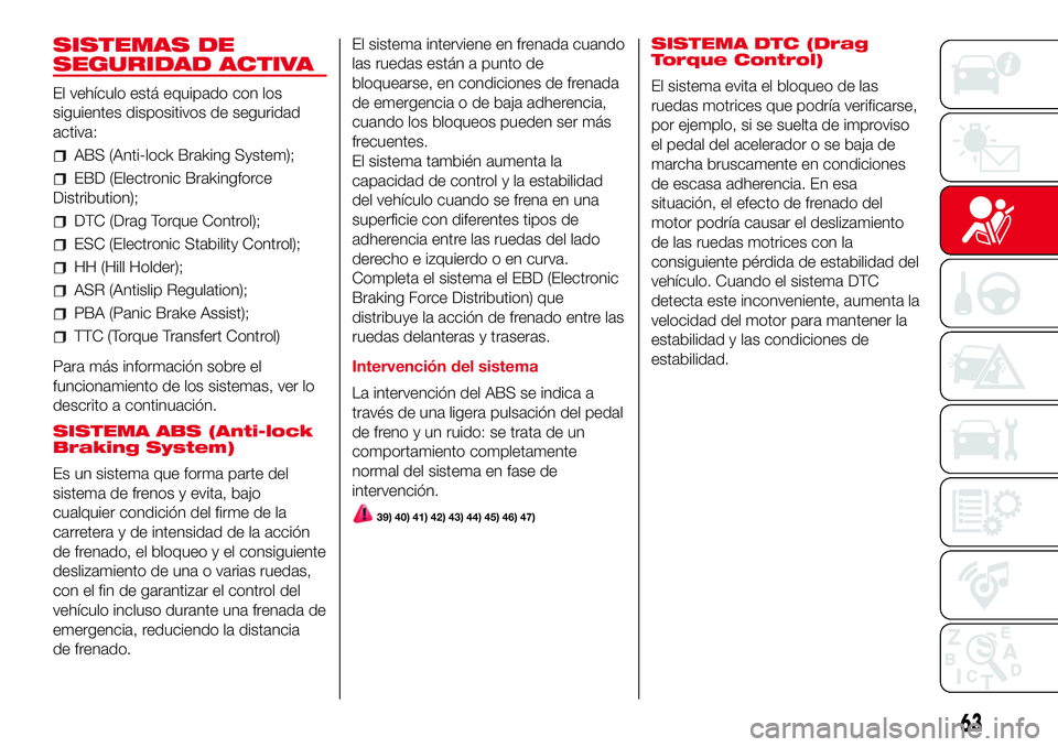 Abarth 500 2017  Manual de Empleo y Cuidado (in Spanish) SISTEMAS DE
SEGURIDAD ACTIVA
El vehículo está equipado con los
siguientes dispositivos de seguridad
activa:
ABS (Anti-lock Braking System);
EBD (Electronic Brakingforce
Distribution);
DTC (Drag Torq
