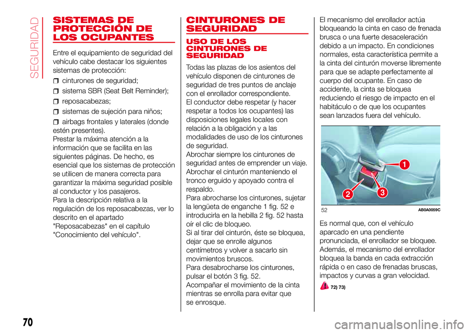 Abarth 500 2017  Manual de Empleo y Cuidado (in Spanish) SISTEMAS DE
PROTECCIÓN DE
LOS OCUPANTES
Entre el equipamiento de seguridad del
vehículo cabe destacar los siguientes
sistemas de protección:
cinturones de seguridad;
sistema SBR (Seat Belt Reminder