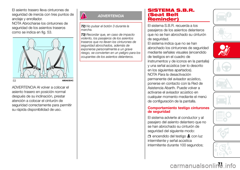 Abarth 500 2017  Manual de Empleo y Cuidado (in Spanish) El asiento trasero lleva cinturones de
seguridad de inercia con tres puntos de
anclaje y enrollador.
NOTA Abrocharse los cinturones de
seguridad de los asientos traseros
como se indica en fig. 53.
ADV