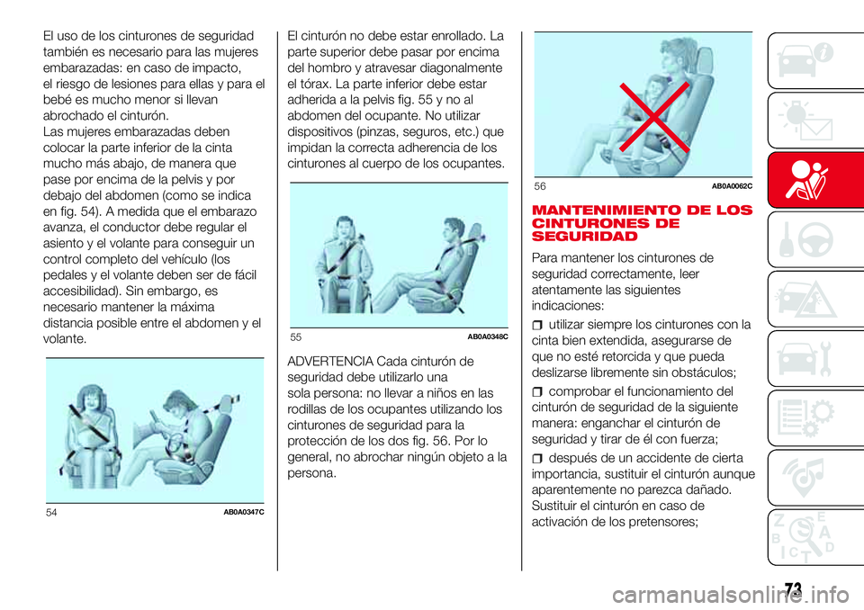 Abarth 500 2017  Manual de Empleo y Cuidado (in Spanish) El uso de los cinturones de seguridad
también es necesario para las mujeres
embarazadas: en caso de impacto,
el riesgo de lesiones para ellas y para el
bebé es mucho menor si llevan
abrochado el cin