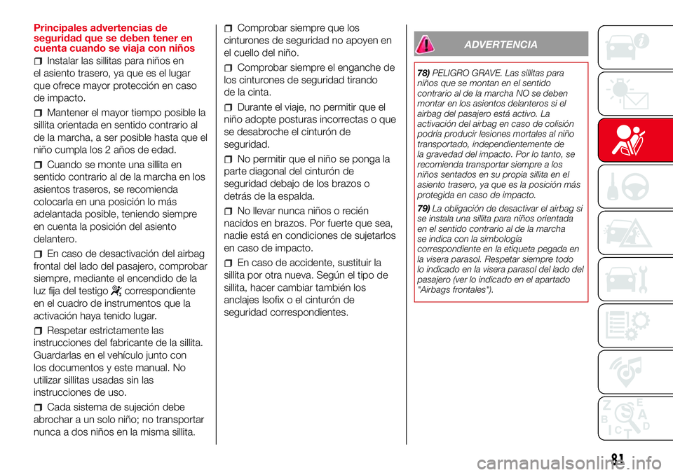 Abarth 500 2017  Manual de Empleo y Cuidado (in Spanish) Principales advertencias de
seguridad que se deben tener en
cuenta cuando se viaja con niños
Instalar las sillitas para niños en
el asiento trasero, ya que es el lugar
que ofrece mayor protección e