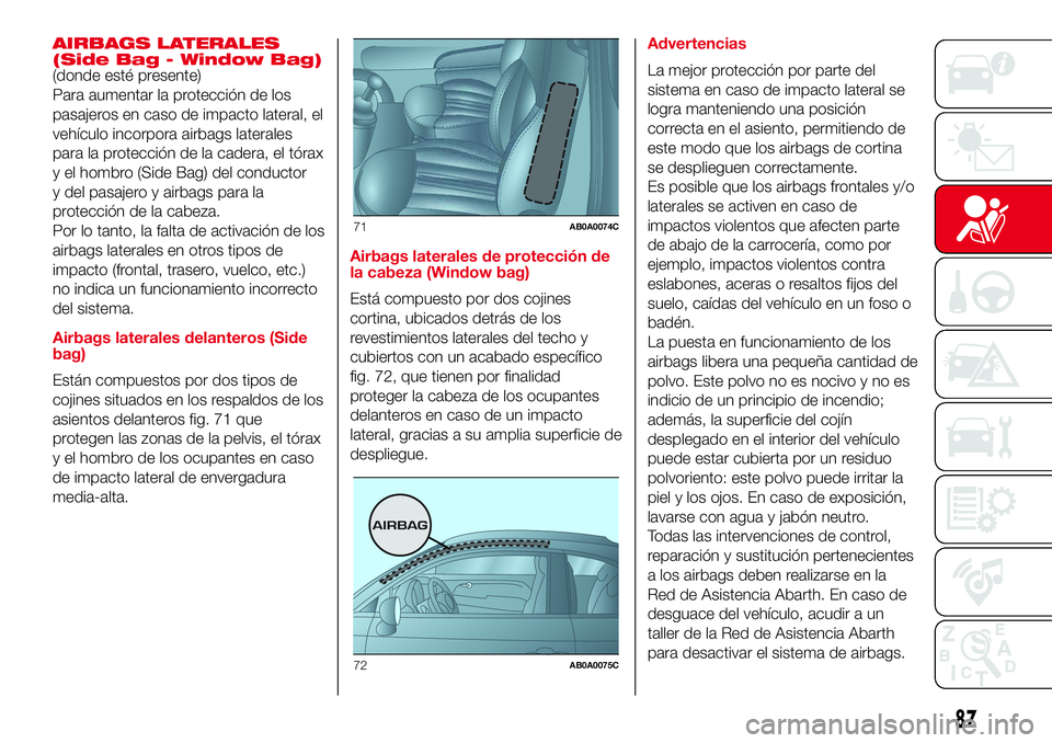 Abarth 500 2017  Manual de Empleo y Cuidado (in Spanish) AIRBAGS LATERALES
(Side Bag - Window Bag)
(donde esté presente)
Para aumentar la protección de los
pasajeros en caso de impacto lateral, el
vehículo incorpora airbags laterales
para la protección 