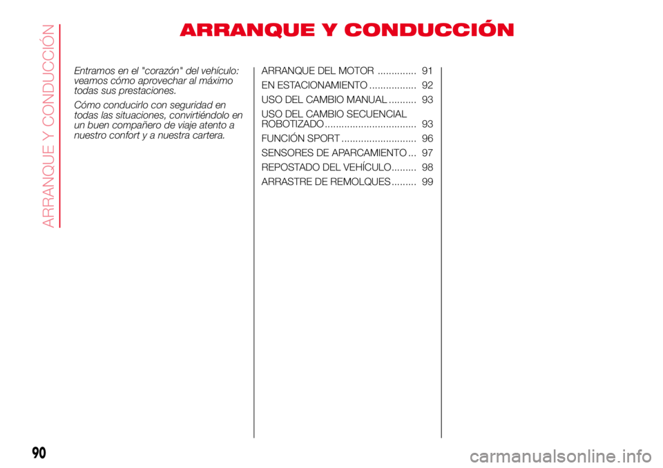 Abarth 500 2017 Manual de Empleo y Cuidado (in Spanish) ARRANQUE Y CONDUCCIÓN
Entramos en el "corazón" del vehículo:
veamos cómo aprovechar al máximo
todas sus prestaciones.
Cómo conducirlo con seguridad en
todas las situaciones, convirtiénd Abarth 500 2017 Manual de Empleo y Cuidado (in Spanish) ARRANQUE Y CONDUCCIÓN
Entramos en el "corazón" del vehículo:
veamos cómo aprovechar al máximo
todas sus prestaciones.
Cómo conducirlo con seguridad en
todas las situaciones, convirtiénd