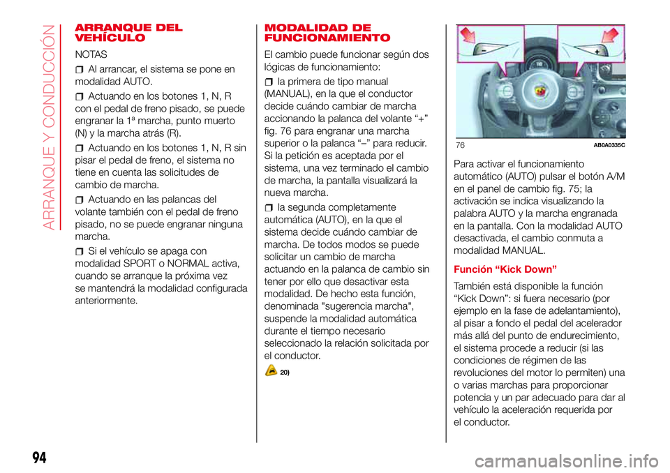 Abarth 500 2017 Manual de Empleo y Cuidado (in Spanish) ARRANQUE DEL
VEHÍCULO
NOTAS
Al arrancar, el sistema se pone en
modalidad AUTO.
Actuando en los botones 1, N, R
con el pedal de freno pisado, se puede
engranar la 1ª marcha, punto muerto
(N) y la mar Abarth 500 2017 Manual de Empleo y Cuidado (in Spanish) ARRANQUE DEL
VEHÍCULO
NOTAS
Al arrancar, el sistema se pone en
modalidad AUTO.
Actuando en los botones 1, N, R
con el pedal de freno pisado, se puede
engranar la 1ª marcha, punto muerto
(N) y la mar