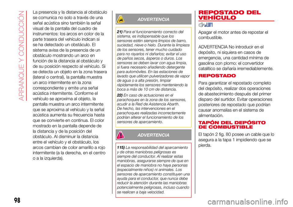 Abarth 500 2017 Manual de Empleo y Cuidado (in Spanish) La presencia y la distancia al obstáculo
se comunica no solo a través de una
señal acústica sino también la señal
visual de la pantalla del cuadro de
instrumentos: los arcos en color de la
parte Abarth 500 2017 Manual de Empleo y Cuidado (in Spanish) La presencia y la distancia al obstáculo
se comunica no solo a través de una
señal acústica sino también la señal
visual de la pantalla del cuadro de
instrumentos: los arcos en color de la
parte