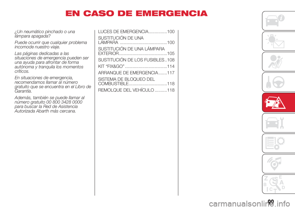 Abarth 500 2018  Manual de Empleo y Cuidado (in Spanish) EN CASO DE EMERGENCIA
¿Un neumático pinchado o una
lámpara apagada?
Puede ocurrir que cualquier problema
incomode nuestro viaje.
Las páginas dedicadas a las
situaciones de emergencia pueden ser
un