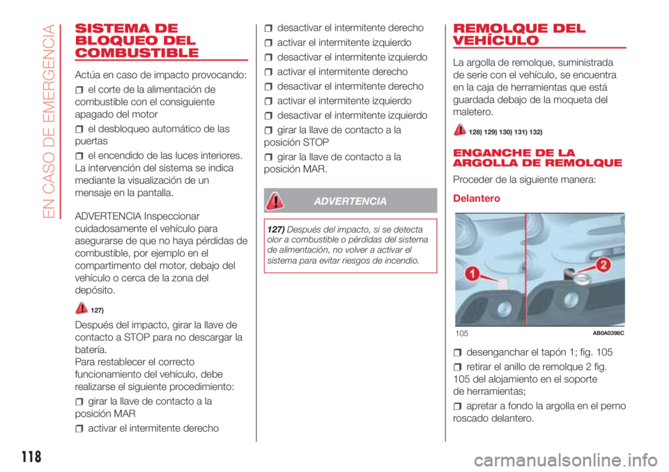 Abarth 500 2018 Manual de Empleo y Cuidado (in Spanish) SISTEMA DE
BLOQUEO DEL
COMBUSTIBLE
Actúa en caso de impacto provocando:
el corte de la alimentación de
combustible con el consiguiente
apagado del motor
el desbloqueo automático de las
puertas
el e Abarth 500 2018 Manual de Empleo y Cuidado (in Spanish) SISTEMA DE
BLOQUEO DEL
COMBUSTIBLE
Actúa en caso de impacto provocando:
el corte de la alimentación de
combustible con el consiguiente
apagado del motor
el desbloqueo automático de las
puertas
el e