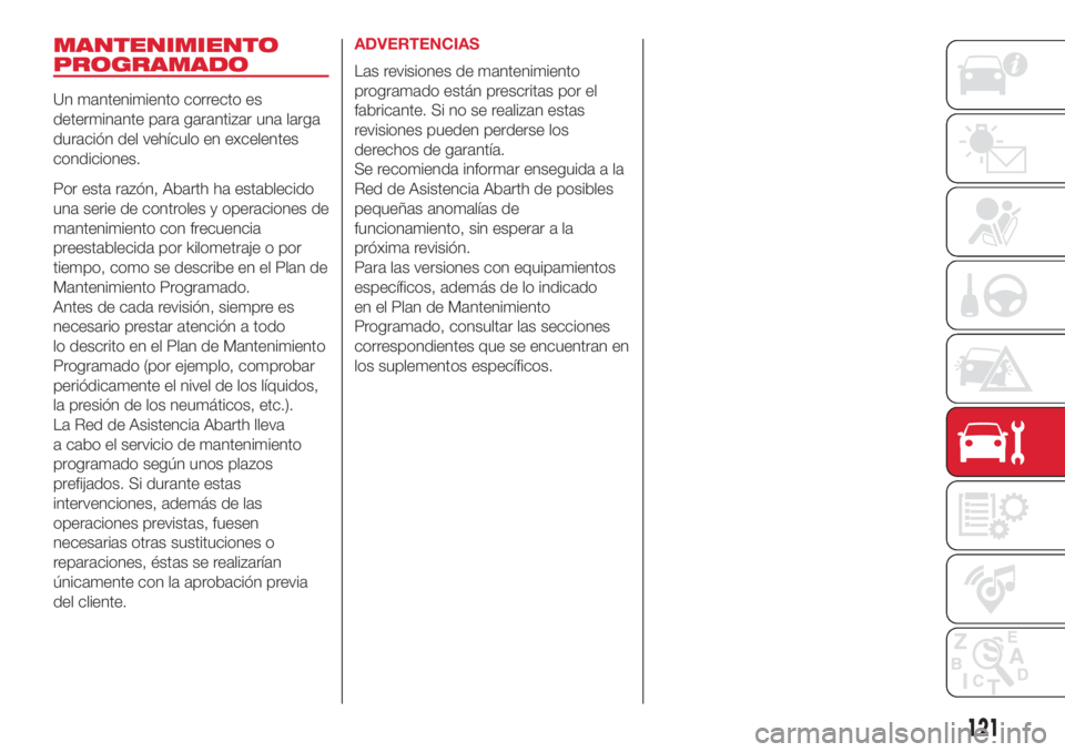 Abarth 500 2018 Manual de Empleo y Cuidado (in Spanish) MANTENIMIENTO
PROGRAMADO
Un mantenimiento correcto es
determinante para garantizar una larga
duración del vehículo en excelentes
condiciones.
Por esta razón, Abarth ha establecido
una serie de cont Abarth 500 2018 Manual de Empleo y Cuidado (in Spanish) MANTENIMIENTO
PROGRAMADO
Un mantenimiento correcto es
determinante para garantizar una larga
duración del vehículo en excelentes
condiciones.
Por esta razón, Abarth ha establecido
una serie de cont