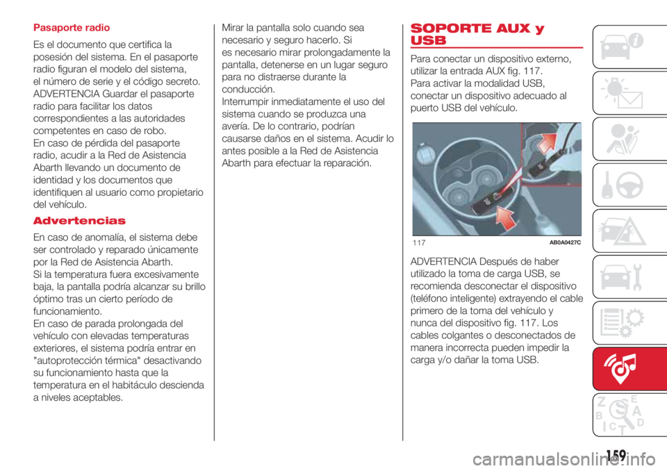 Abarth 500 2018 Manual de Empleo y Cuidado (in Spanish) Pasaporte radio
Es el documento que certifica la
posesión del sistema. En el pasaporte
radio figuran el modelo del sistema,
el número de serie y el código secreto.
ADVERTENCIA Guardar el pasaporte
Abarth 500 2018 Manual de Empleo y Cuidado (in Spanish) Pasaporte radio
Es el documento que certifica la
posesión del sistema. En el pasaporte
radio figuran el modelo del sistema,
el número de serie y el código secreto.
ADVERTENCIA Guardar el pasaporte