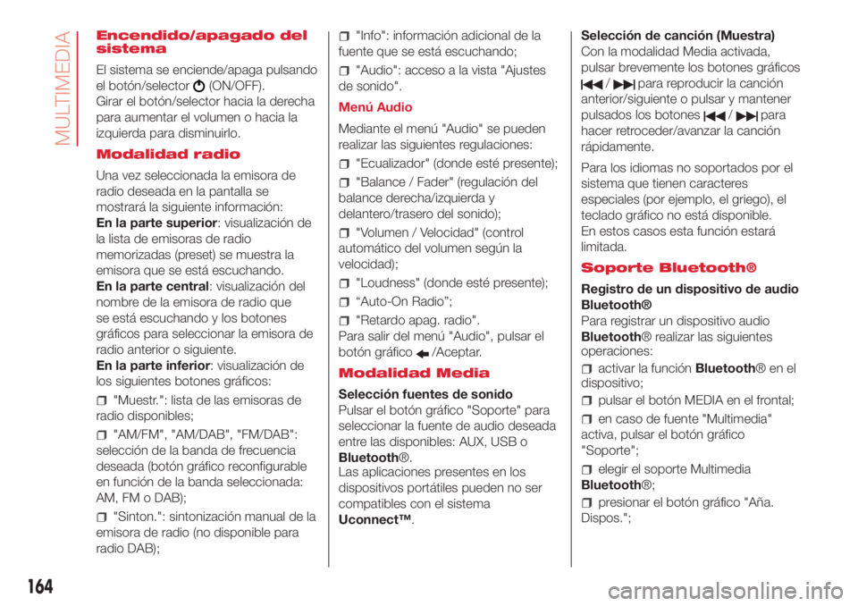Abarth 500 2018 Manual de Empleo y Cuidado (in Spanish) Encendido/apagado del
sistema
El sistema se enciende/apaga pulsando
el botón/selector
(ON/OFF).
Girar el botón/selector hacia la derecha
para aumentar el volumen o hacia la
izquierda para disminuirl Abarth 500 2018 Manual de Empleo y Cuidado (in Spanish) Encendido/apagado del
sistema
El sistema se enciende/apaga pulsando
el botón/selector
(ON/OFF).
Girar el botón/selector hacia la derecha
para aumentar el volumen o hacia la
izquierda para disminuirl