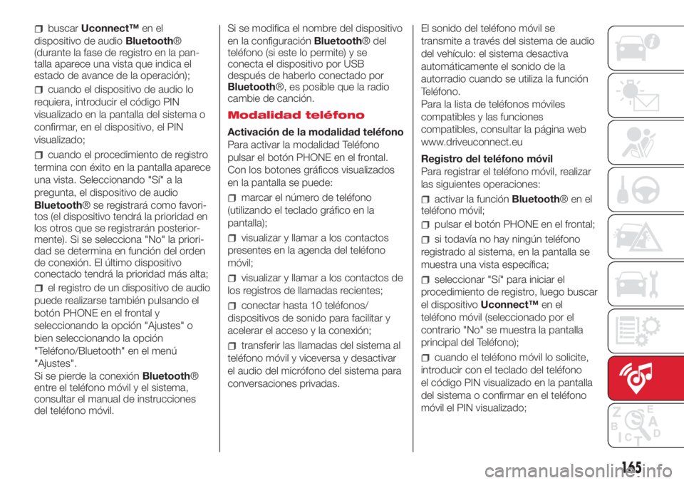 Abarth 500 2018 Manual de Empleo y Cuidado (in Spanish) buscarUconnect™en el
dispositivo de audioBluetooth®
(durante la fase de registro en la pan-
talla aparece una vista que indica el
estado de avance de la operación);
cuando el dispositivo de audio Abarth 500 2018 Manual de Empleo y Cuidado (in Spanish) buscarUconnect™en el
dispositivo de audioBluetooth®
(durante la fase de registro en la pan-
talla aparece una vista que indica el
estado de avance de la operación);
cuando el dispositivo de audio