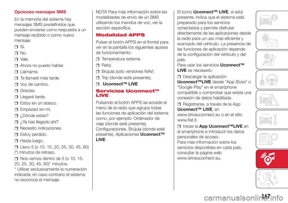 Abarth 500 2018 Manual de Empleo y Cuidado (in Spanish) Opciones mensajes SMS
En la memoria del sistema hay
mensajes SMS predefinidos que
pueden enviarse como respuesta a un
mensaje recibido o como nuevo
mensaje:
Sí.
No.
Vale.
Ahora no puedo hablar.
Llám Abarth 500 2018 Manual de Empleo y Cuidado (in Spanish) Opciones mensajes SMS
En la memoria del sistema hay
mensajes SMS predefinidos que
pueden enviarse como respuesta a un
mensaje recibido o como nuevo
mensaje:
Sí.
No.
Vale.
Ahora no puedo hablar.
Llám