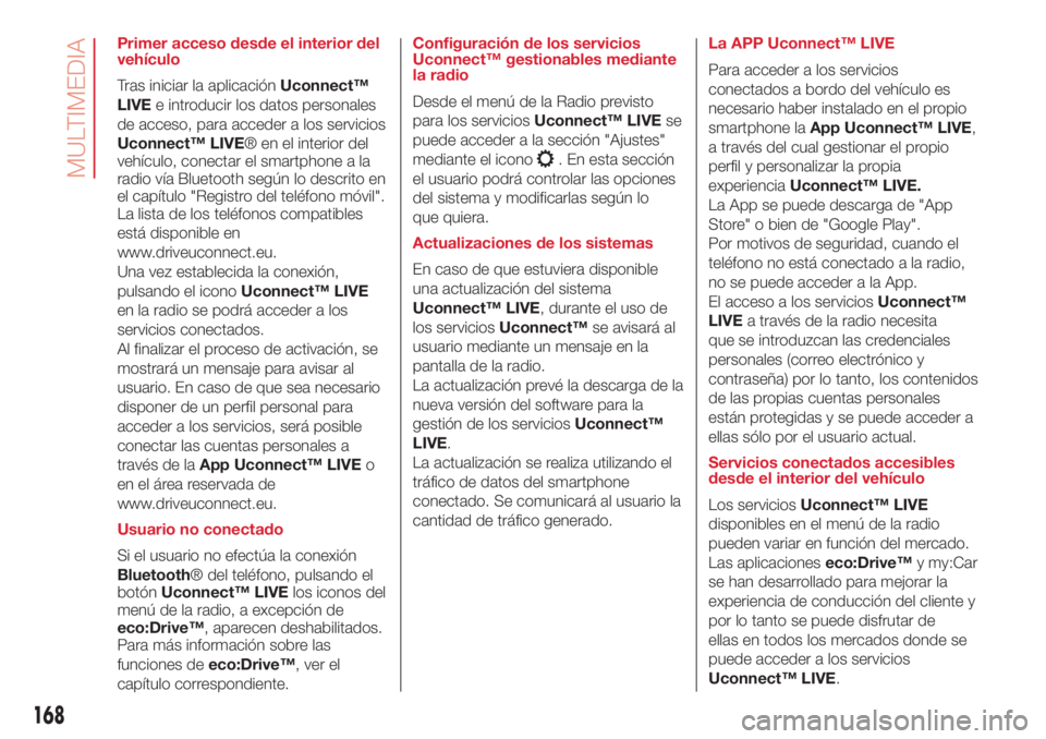 Abarth 500 2018 Manual de Empleo y Cuidado (in Spanish) Primer acceso desde el interior del
vehículo
Tras iniciar la aplicaciónUconnect™
LIVEe introducir los datos personales
de acceso, para acceder a los servicios
Uconnect™ LIVE® en el interior del Abarth 500 2018 Manual de Empleo y Cuidado (in Spanish) Primer acceso desde el interior del
vehículo
Tras iniciar la aplicaciónUconnect™
LIVEe introducir los datos personales
de acceso, para acceder a los servicios
Uconnect™ LIVE® en el interior del