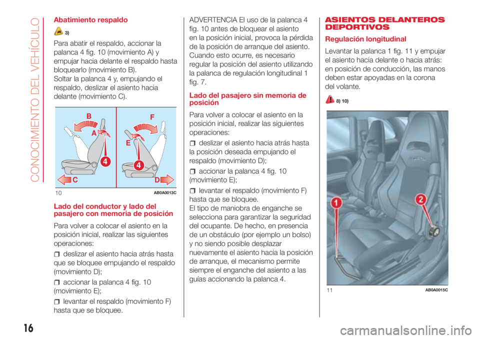 Abarth 500 2018  Manual de Empleo y Cuidado (in Spanish) Abatimiento respaldo
3)
Para abatir el respaldo, accionar la
palanca 4 fig. 10 (movimiento A) y
empujar hacia delante el respaldo hasta
bloquearlo (movimiento B).
Soltar la palanca 4 y, empujando el
r