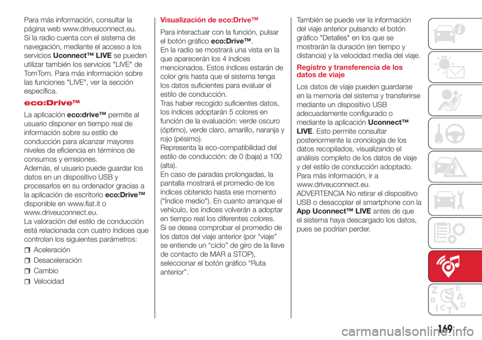 Abarth 500 2018 Manual de Empleo y Cuidado (in Spanish) Para más información, consultar la
página web www.driveuconnect.eu.
Si la radio cuenta con el sistema de
navegación, mediante el acceso a los
serviciosUconnect™ LIVEse pueden
utilizar también l Abarth 500 2018 Manual de Empleo y Cuidado (in Spanish) Para más información, consultar la
página web www.driveuconnect.eu.
Si la radio cuenta con el sistema de
navegación, mediante el acceso a los
serviciosUconnect™ LIVEse pueden
utilizar también l