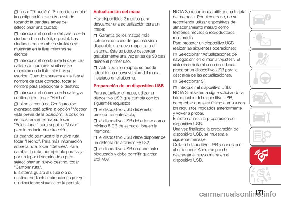 Abarth 500 2018 Manual de Empleo y Cuidado (in Spanish) tocar "Dirección". Se puede cambiar
la configuración de país o estado
tocando la bandera antes de
seleccionar una ciudad;
introducir el nombre del país o de la
ciudad o bien el código pos Abarth 500 2018 Manual de Empleo y Cuidado (in Spanish) tocar "Dirección". Se puede cambiar
la configuración de país o estado
tocando la bandera antes de
seleccionar una ciudad;
introducir el nombre del país o de la
ciudad o bien el código pos
