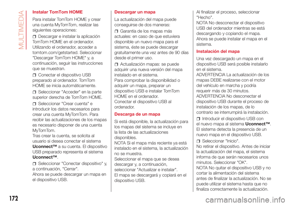 Abarth 500 2018 Manual de Empleo y Cuidado (in Spanish) Instalar TomTom HOME
Para instalar TomTom HOME y crear
una cuenta MyTomTom, realizar las
siguientes operaciones:
Descargar e instalar la aplicación
TomTom HOME en el ordenador.
Utilizando el ordenado Abarth 500 2018 Manual de Empleo y Cuidado (in Spanish) Instalar TomTom HOME
Para instalar TomTom HOME y crear
una cuenta MyTomTom, realizar las
siguientes operaciones:
Descargar e instalar la aplicación
TomTom HOME en el ordenador.
Utilizando el ordenado