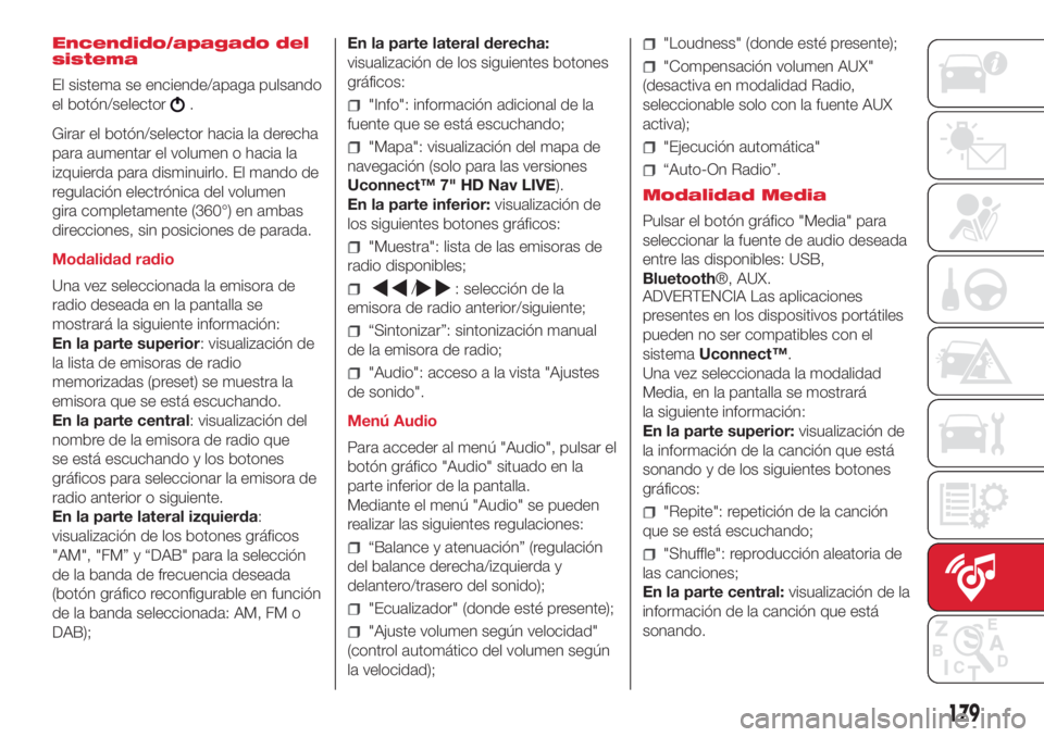 Abarth 500 2018 Manual de Empleo y Cuidado (in Spanish) Encendido/apagado del
sistema
El sistema se enciende/apaga pulsando
el botón/selector
.
Girar el botón/selector hacia la derecha
para aumentar el volumen o hacia la
izquierda para disminuirlo. El ma Abarth 500 2018 Manual de Empleo y Cuidado (in Spanish) Encendido/apagado del
sistema
El sistema se enciende/apaga pulsando
el botón/selector
.
Girar el botón/selector hacia la derecha
para aumentar el volumen o hacia la
izquierda para disminuirlo. El ma