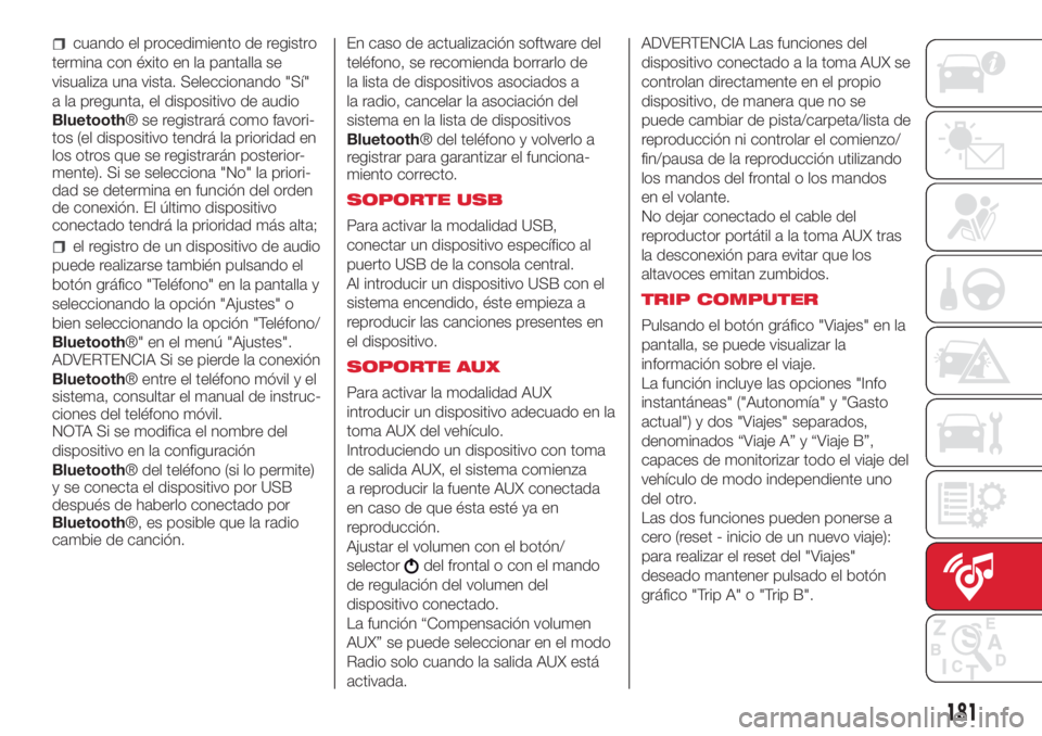 Abarth 500 2018 Manual de Empleo y Cuidado (in Spanish) cuando el procedimiento de registro
termina con éxito en la pantalla se
visualiza una vista. Seleccionando "Sí"
a la pregunta, el dispositivo de audio
Bluetooth® se registrará como favori- Abarth 500 2018 Manual de Empleo y Cuidado (in Spanish) cuando el procedimiento de registro
termina con éxito en la pantalla se
visualiza una vista. Seleccionando "Sí"
a la pregunta, el dispositivo de audio
Bluetooth® se registrará como favori-