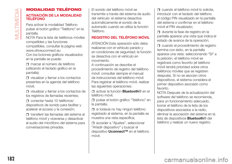 Abarth 500 2018 Manual de Empleo y Cuidado (in Spanish) MODALIDAD TELÉFONO
ACTIVACIÓN DE LA MODALIDAD
TELÉFONO
Para activar la modalidad Teléfono
pulsar el botón gráfico "Teléfono" en la
pantalla.
NOTA Para la lista de teléfonos móviles
co Abarth 500 2018 Manual de Empleo y Cuidado (in Spanish) MODALIDAD TELÉFONO
ACTIVACIÓN DE LA MODALIDAD
TELÉFONO
Para activar la modalidad Teléfono
pulsar el botón gráfico "Teléfono" en la
pantalla.
NOTA Para la lista de teléfonos móviles
co