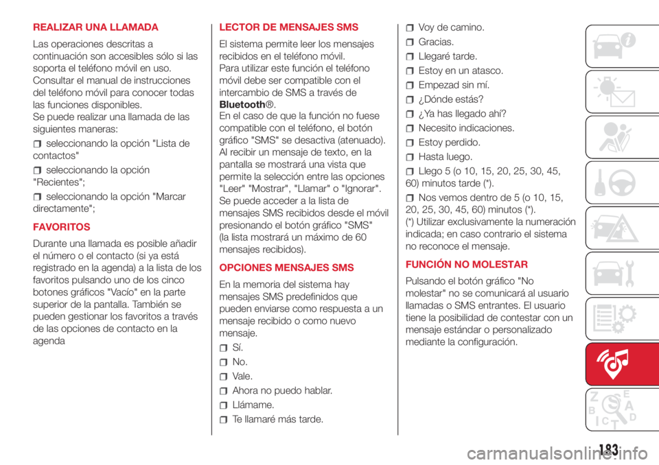 Abarth 500 2018 Manual de Empleo y Cuidado (in Spanish) REALIZAR UNA LLAMADA
Las operaciones descritas a
continuación son accesibles sólo si las
soporta el teléfono móvil en uso.
Consultar el manual de instrucciones
del teléfono móvil para conocer to Abarth 500 2018 Manual de Empleo y Cuidado (in Spanish) REALIZAR UNA LLAMADA
Las operaciones descritas a
continuación son accesibles sólo si las
soporta el teléfono móvil en uso.
Consultar el manual de instrucciones
del teléfono móvil para conocer to