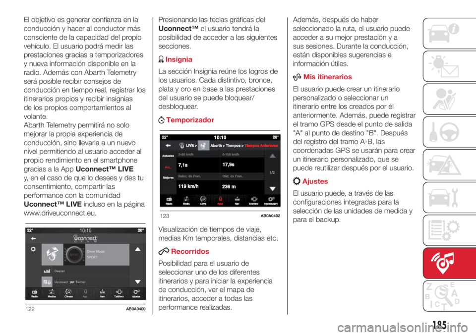 Abarth 500 2018 Manual de Empleo y Cuidado (in Spanish) El objetivo es generar confianza en la
conducción y hacer al conductor más
consciente de la capacidad del propio
vehículo. El usuario podrá medir las
prestaciones gracias a temporizadores
y nueva Abarth 500 2018 Manual de Empleo y Cuidado (in Spanish) El objetivo es generar confianza en la
conducción y hacer al conductor más
consciente de la capacidad del propio
vehículo. El usuario podrá medir las
prestaciones gracias a temporizadores
y nueva