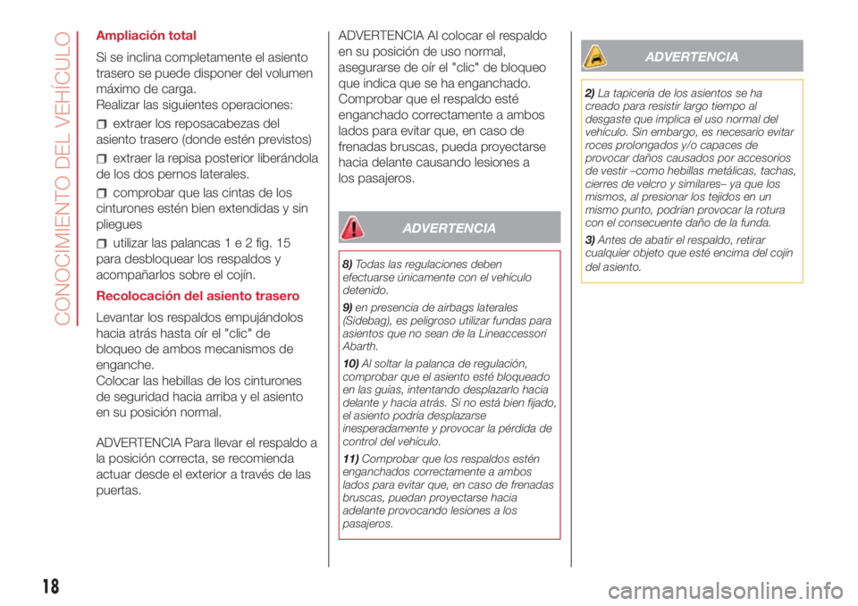 Abarth 500 2018 Manual de Empleo y Cuidado (in Spanish) Ampliación total
Si se inclina completamente el asiento
trasero se puede disponer del volumen
máximo de carga.
Realizar las siguientes operaciones:
extraer los reposacabezas del
asiento trasero (don Abarth 500 2018 Manual de Empleo y Cuidado (in Spanish) Ampliación total
Si se inclina completamente el asiento
trasero se puede disponer del volumen
máximo de carga.
Realizar las siguientes operaciones:
extraer los reposacabezas del
asiento trasero (don