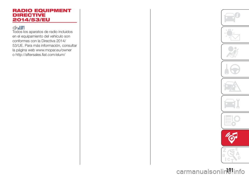Abarth 500 2018 Manual de Empleo y Cuidado (in Spanish) RADIO EQUIPMENT
DIRECTIVE
2014/53/EU
Todos los aparatos de radio incluidos
en el equipamiento del vehículo son
conformes con la Directiva 2014/
53/UE. Para más información, consultar
la página web Abarth 500 2018 Manual de Empleo y Cuidado (in Spanish) RADIO EQUIPMENT
DIRECTIVE
2014/53/EU
Todos los aparatos de radio incluidos
en el equipamiento del vehículo son
conformes con la Directiva 2014/
53/UE. Para más información, consultar
la página web