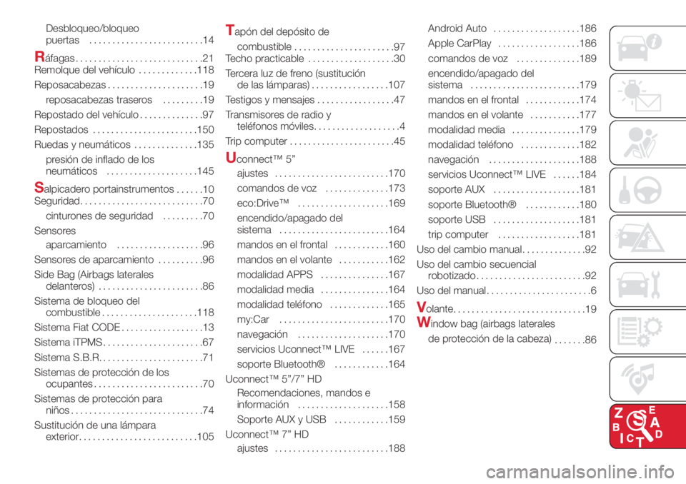 Abarth 500 2018  Manual de Empleo y Cuidado (in Spanish) Desbloqueo/bloqueo
puertas.........................14
Ráfagas
............................21
Remolque del vehículo.............118
Reposacabezas.....................19
reposacabezas traseros........
