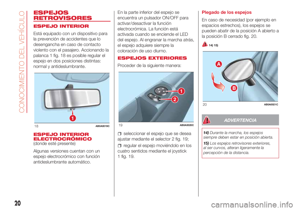 Abarth 500 2018 Manual de Empleo y Cuidado (in Spanish) ESPEJOS
RETROVISORES
ESPEJO INTERIOR
Está equipado con un dispositivo para
la prevención de accidentes que lo
desengancha en caso de contacto
violento con el pasajero. Accionando la
palanca 1 fig. 1 Abarth 500 2018 Manual de Empleo y Cuidado (in Spanish) ESPEJOS
RETROVISORES
ESPEJO INTERIOR
Está equipado con un dispositivo para
la prevención de accidentes que lo
desengancha en caso de contacto
violento con el pasajero. Accionando la
palanca 1 fig. 1
