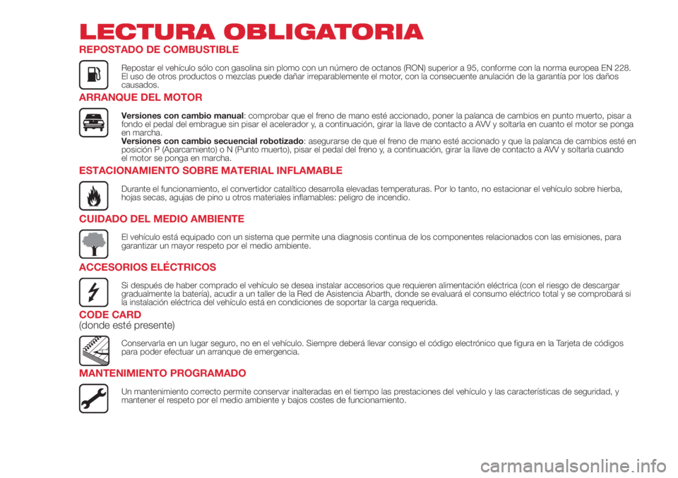 Abarth 500 2018 Manual de Empleo y Cuidado (in Spanish) LECTURA OBLIGATORIA
REPOSTADO DE COMBUSTIBLE
Repostar el vehículo sólo con gasolina sin plomo con un número de octanos (RON) superior a 95, conforme con la norma europea EN 228.
El uso de otros pro Abarth 500 2018 Manual de Empleo y Cuidado (in Spanish) LECTURA OBLIGATORIA
REPOSTADO DE COMBUSTIBLE
Repostar el vehículo sólo con gasolina sin plomo con un número de octanos (RON) superior a 95, conforme con la norma europea EN 228.
El uso de otros pro