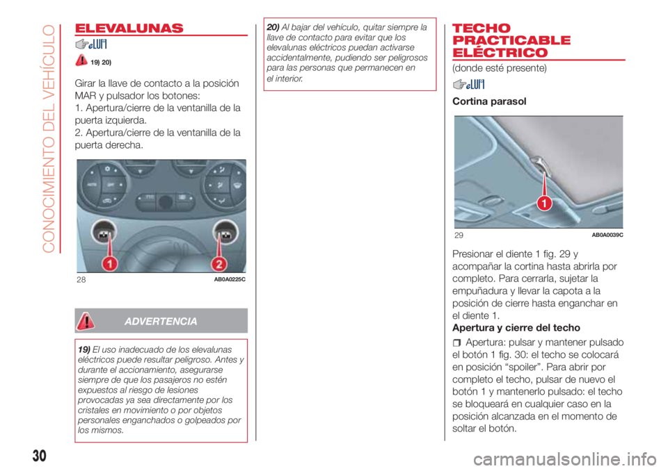 Abarth 500 2018 Manual de Empleo y Cuidado (in Spanish) ELEVALUNAS
19) 20)
Girar la llave de contacto a la posición
MAR y pulsador los botones:
1. Apertura/cierre de la ventanilla de la
puerta izquierda.
2. Apertura/cierre de la ventanilla de la
puerta de Abarth 500 2018 Manual de Empleo y Cuidado (in Spanish) ELEVALUNAS
19) 20)
Girar la llave de contacto a la posición
MAR y pulsador los botones:
1. Apertura/cierre de la ventanilla de la
puerta izquierda.
2. Apertura/cierre de la ventanilla de la
puerta de